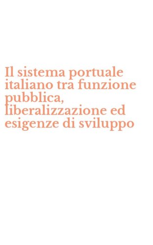 Il sistema portuale italiano tra funzione pubblica, liberalizzazione ed esigenze di sviluppo - SVILUPPO (IL)