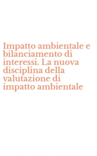 Impatto ambientale e bilanciamento di interessi. La nuova disciplina della valutazione di impatto ambientale