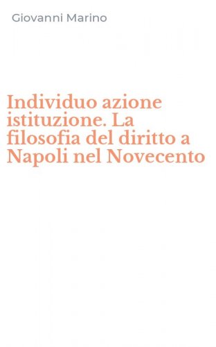 Individuo azione istituzione. La filosofia del diritto a Napoli nel Novecento