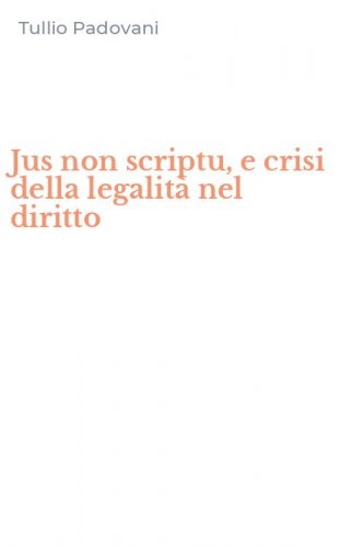 Jus non scriptu, e crisi della legalit&agrave; nel diritto