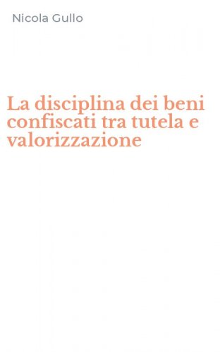La disciplina dei beni confiscati tra tutela e valorizzazione