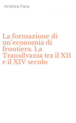 La formazione di un'economia di frontiera. La Transilvania tra il XII e il XIV secolo