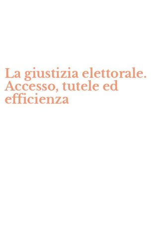 La giustizia elettorale. Accesso, tutele ed efficienza