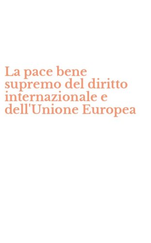 La pace bene supremo del diritto internazionale e dell'Unione Europea