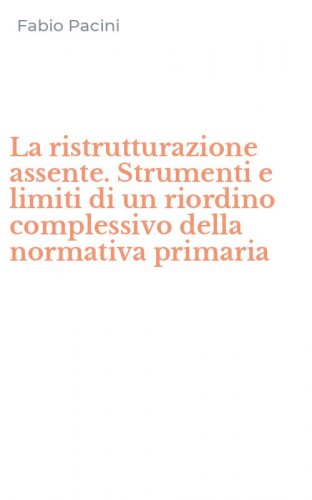 La ristrutturazione assente. Strumenti e limiti di un riordino complessivo della normativa primaria