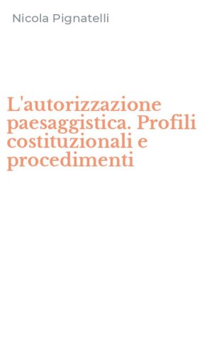 L'autorizzazione paesaggistica. Profili costituzionali e procedimenti