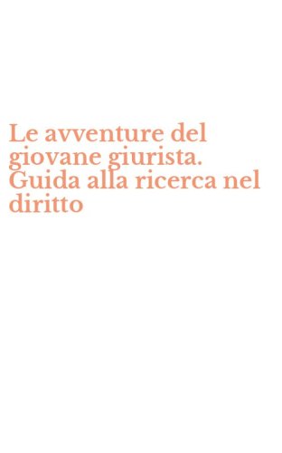 Le avventure del giovane giurista. Guida alla ricerca nel diritto