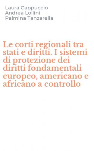 Le corti regionali tra stati e diritti. I sistemi di protezione dei diritti fondamentali europeo, americano e africano a controllo
