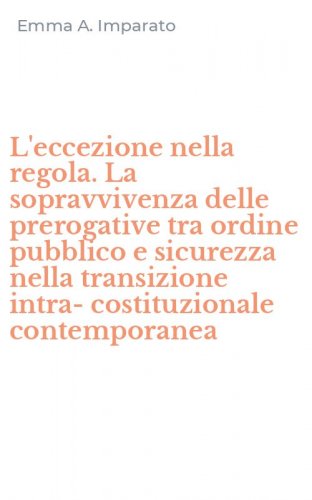 L'eccezione nella regola. La sopravvivenza delle prerogative tra ordine pubblico e sicurezza nella transizione intra-costituzionale contemporanea