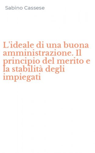 L'ideale di una buona amministrazione. Il principio del merito e la stabilità degli impiegati