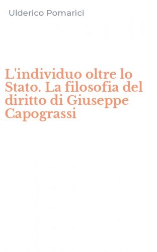 L'individuo oltre lo Stato. La filosofia del diritto di Giuseppe Capograssi