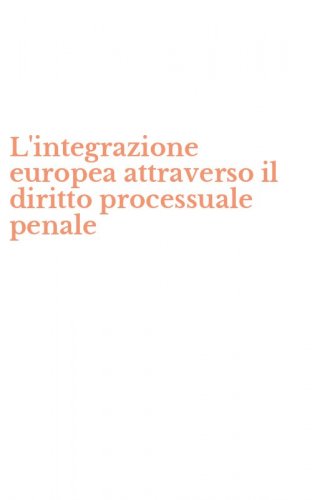 L'integrazione europea attraverso il diritto processuale penale