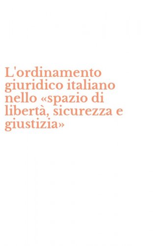 L'ordinamento giuridico italiano nello &laquo;spazio di libert&agrave;, sicurezza e giustizia&raquo;