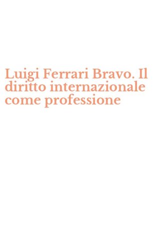 Luigi Ferrari Bravo. Il diritto internazionale come professione