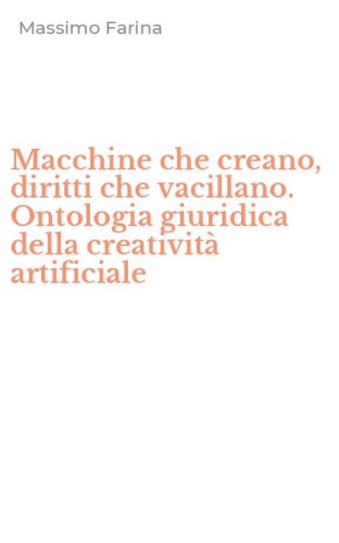 Macchine che creano, diritti che vacillano. Ontologia giuridica della creativit&agrave; artificiale