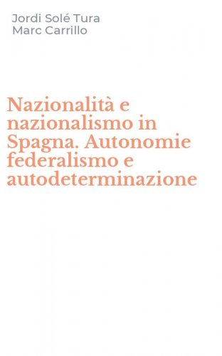 Nazionalit&agrave; e nazionalismo in Spagna. Autonomie federalismo e autodeterminazione