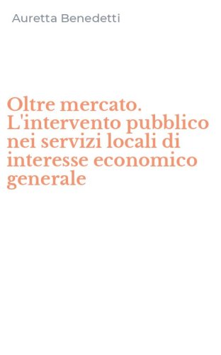 Oltre mercato. L'intervento pubblico nei servizi locali di interesse economico generale