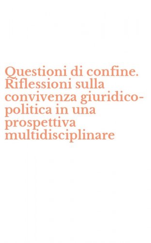 Questioni di confine. Riflessioni sulla convivenza giuridico-politica in una prospettiva multidisciplinare