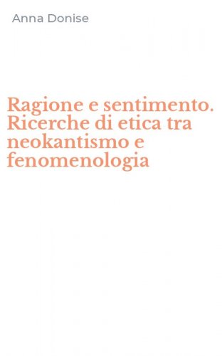 Ragione e sentimento. Ricerche di etica tra neokantismo e fenomenologia