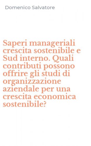 Saperi manageriali crescita sostenibile e Sud interno. Quali contributi possono offrire gli studi di organizzazione aziendale per una crescita economica sostenibile?