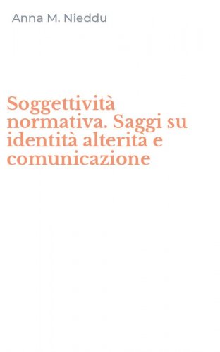 Soggettivit&agrave; normativa. Saggi su identit&agrave; alterit&agrave; e comunicazione
