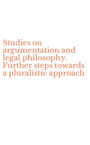 Studies on argumentation and legal philosophy. Further steps towards a pluralistic approach
