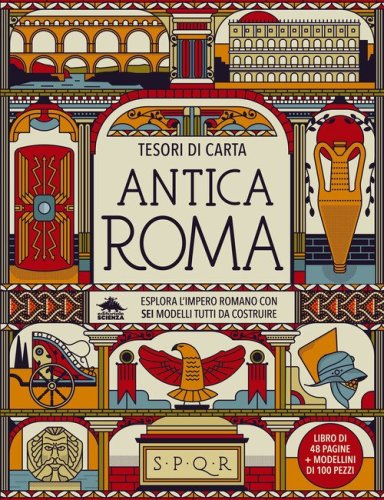Antica Roma. Esplora l'Impero Romano con sei modelli tutti da costruire. Tesori di carta