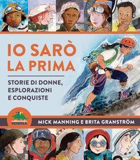 Io sar&ograve; la prima. Storie di donne, esplorazioni e conquiste