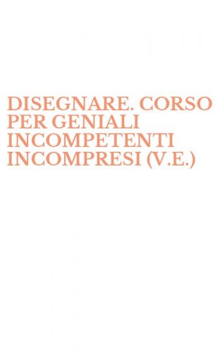 DISEGNARE. CORSO PER GENIALI INCOMPETENTI INCOMPRESI (V.E.)