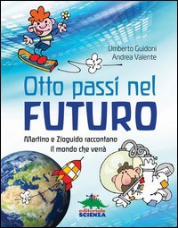 Otto passi nel futuro. Martino e Zioguido raccontano il mondo che verr&agrave;