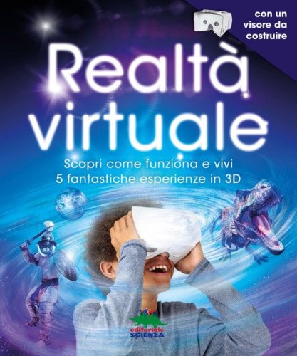 Realt&agrave; virtuale. Scopri come funziona e vivi 5 fantastiche esperienze in 3D