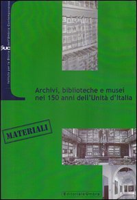 Archivi, biblioteche e musei nei 150 anni dell'Unit&agrave; d'Italia