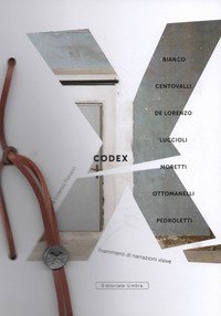 Codex. Frammenti di narrazioni visive. Bianco, Centovalli, De Lorenzo, Luccioli, Moretti, Ottomanelli, Pedroletti. Catalogo della mostra (Sansepolcro, 18 maggio-15 settembre 2019)