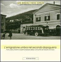 L'emigrazione umbra nel secondo dopoguerra. Foto, documenti e testimonianze della comunit&agrave; di Fossato di Vico