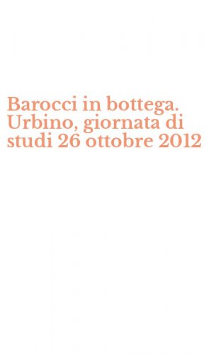Barocci in bottega. Urbino, giornata di studi 26 ottobre 2012