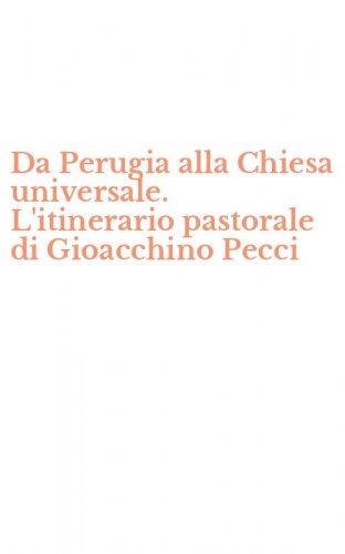 Da Perugia alla Chiesa universale. L'itinerario pastorale di Gioacchino Pecci