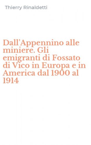 Dall'Appennino alle miniere. Gli emigranti di Fossato di Vico in Europa e in America dal 1900 al 1914