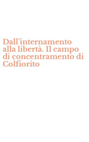 Dall'internamento alla libert&agrave;. Il campo di concentramento di Colfiorito