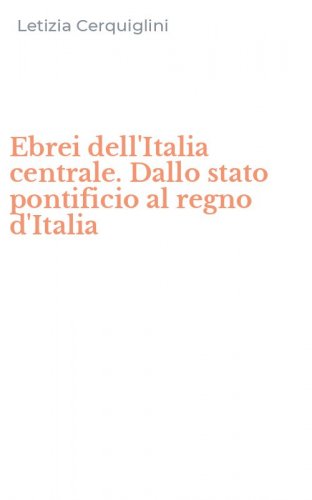 Ebrei dell'Italia centrale. Dallo stato pontificio al regno d'Italia