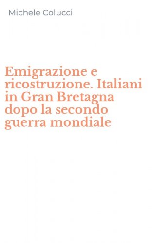 Emigrazione e ricostruzione. Italiani in Gran Bretagna dopo la secondo guerra mondiale