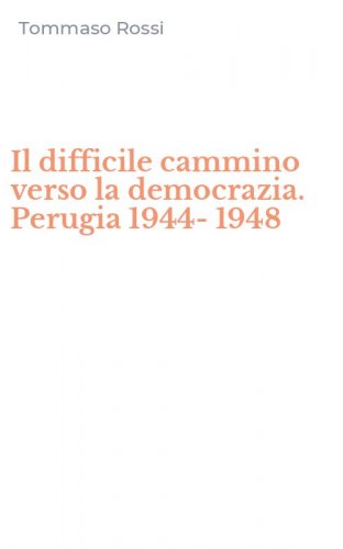 Il difficile cammino verso la democrazia. Perugia 1944-1948