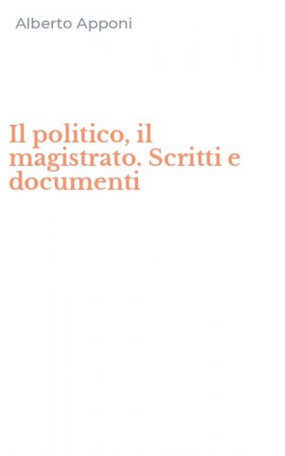 Il politico, il magistrato. Scritti e documenti