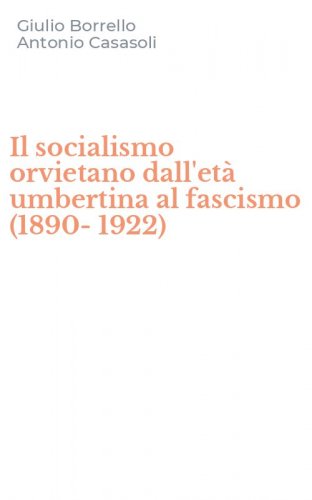 Il socialismo orvietano dall'et&agrave; umbertina al fascismo (1890-1922)