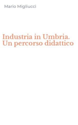 Industria in Umbria. Un percorso didattico