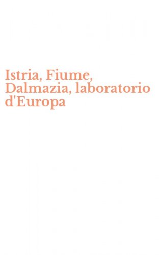 Istria, Fiume, Dalmazia, laboratorio d'Europa