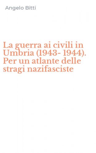 La guerra ai civili in Umbria (1943-1944). Per un atlante delle stragi nazifasciste