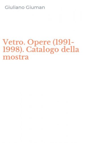 Vetro. Opere (1991-1998). Catalogo della mostra