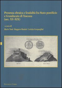 Presenza ebraica e feudalit&agrave; fra Stato pontificio e Granducato di Toscana (sec. XV-XIX). Atti del Convegno internazionale (Perugia, 3 ottobre 2012)