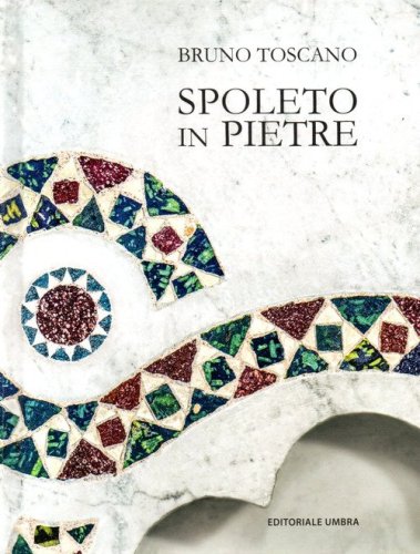 Spoleto in pietre. Per conoscere la citt&agrave;