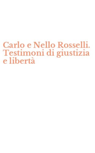 Carlo e Nello Rosselli. Testimoni di giustizia e libert&agrave;